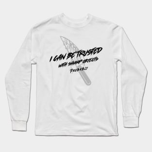 I Can Be Trusted With Sharp Objects Probably Long Sleeve T-Shirt